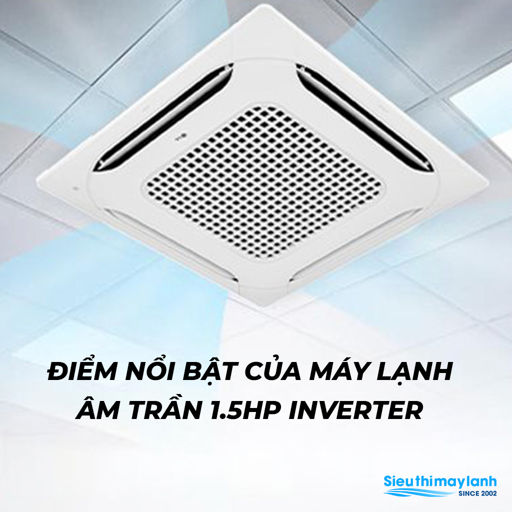 Điểm nổi bật của máy lạnh âm trần 1.5hp inverter